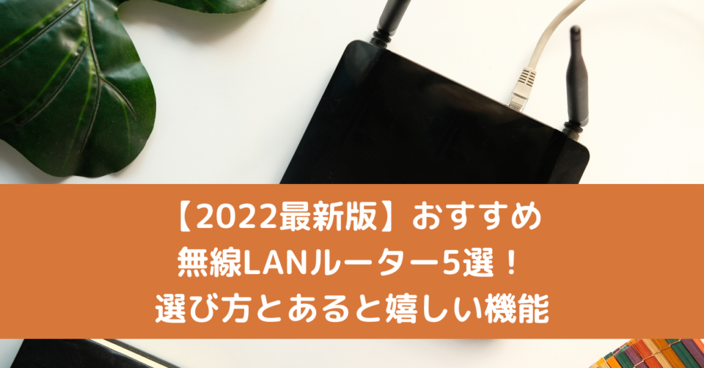 【2022最新版】おすすめ無線LANルーター5選！選び方とあると嬉しい機能